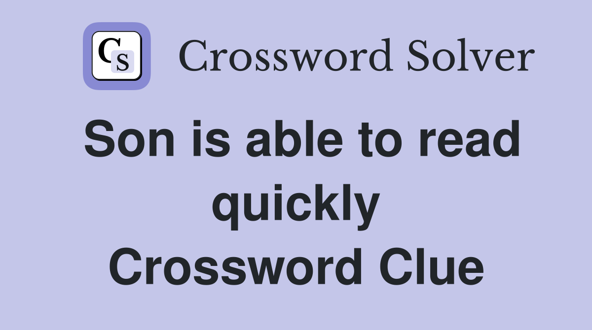 Son is able to read quickly Crossword Clue