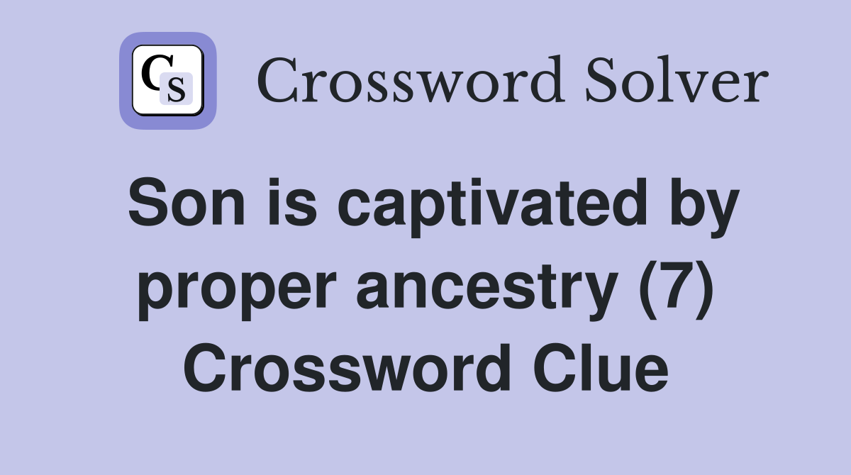 Son is captivated by proper ancestry (7) Crossword Clue