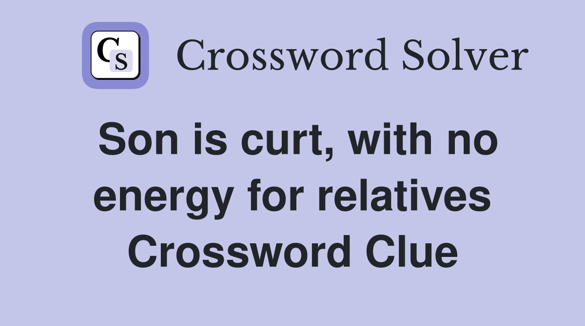 Son is curt, with no energy for relatives Crossword Clue
