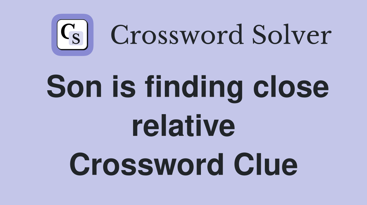 Son is finding close relative Crossword Clue