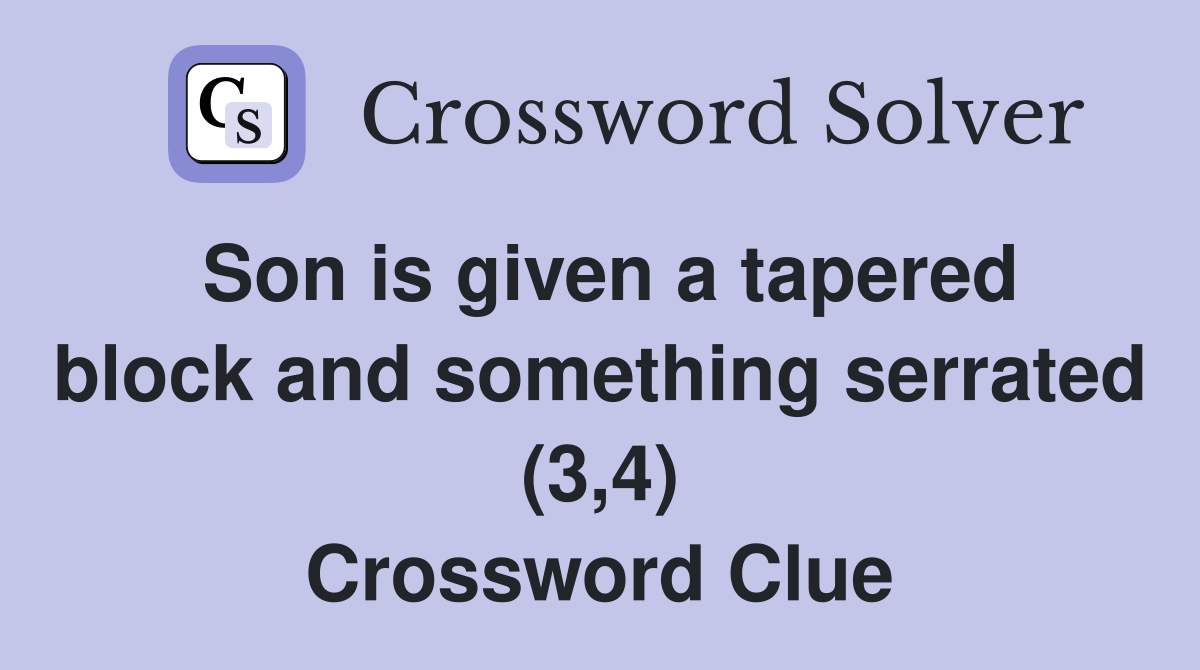 Son is given a tapered block and something serrated (3,4) Crossword Clue