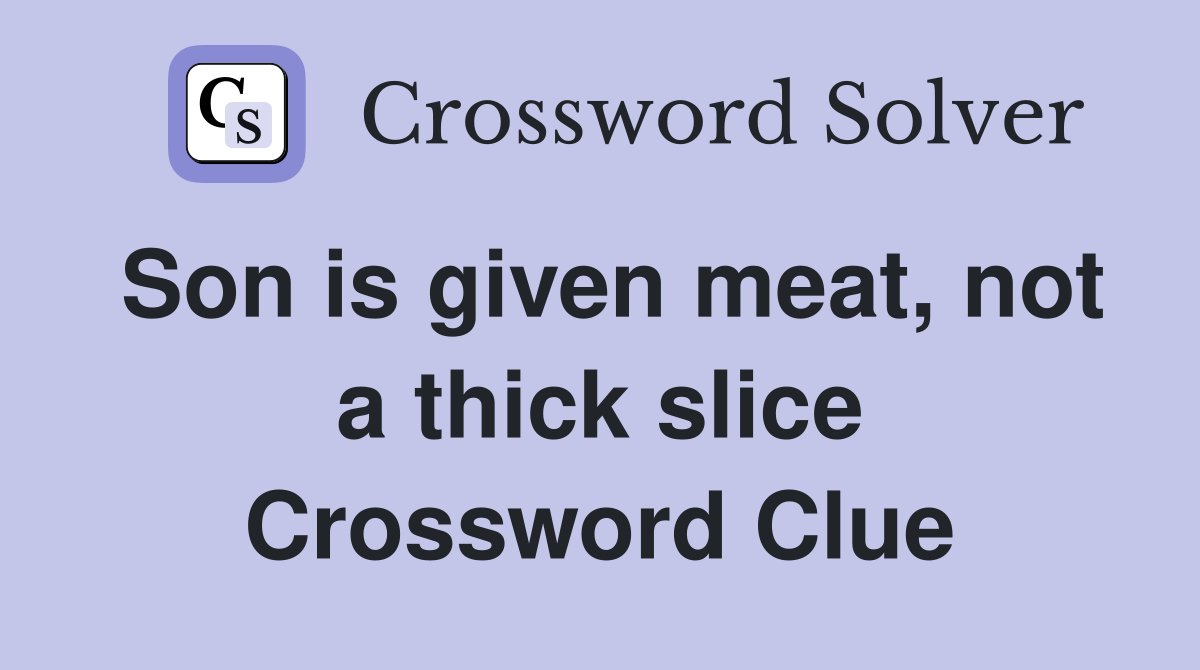 Son is given meat, not a thick slice Crossword Clue