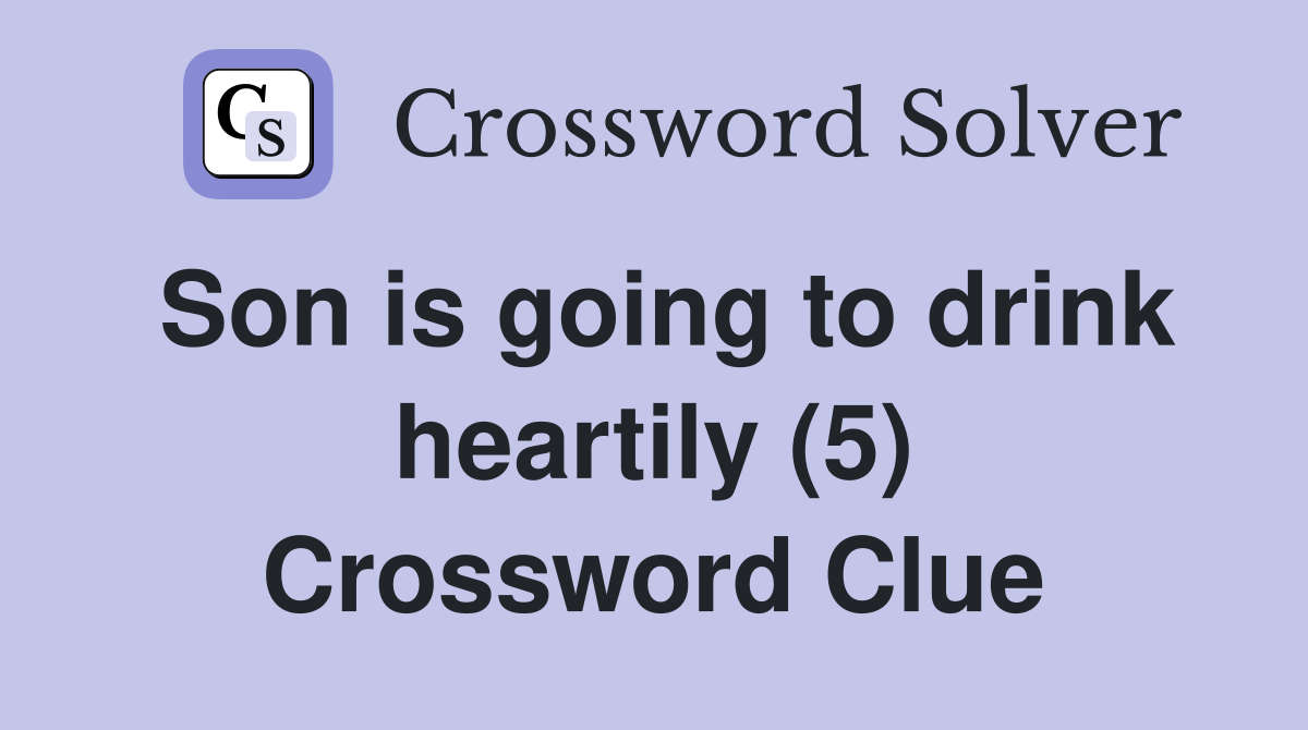 Son is going to drink heartily (5) Crossword Clue