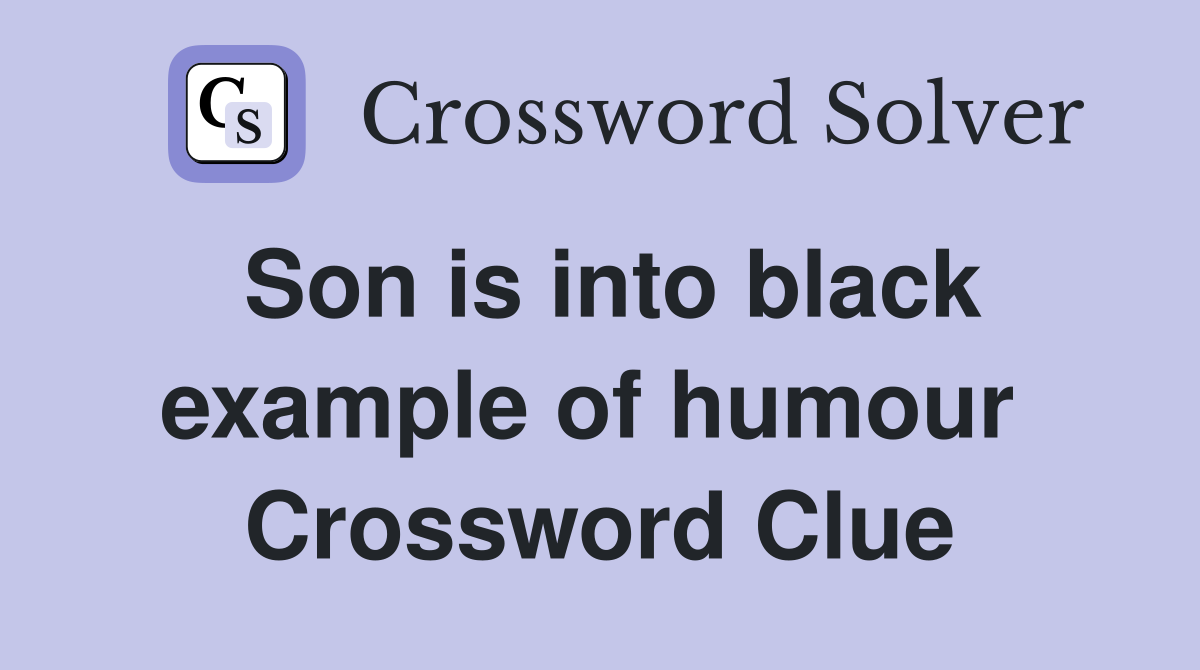 Son is into black example of humour  Crossword Clue