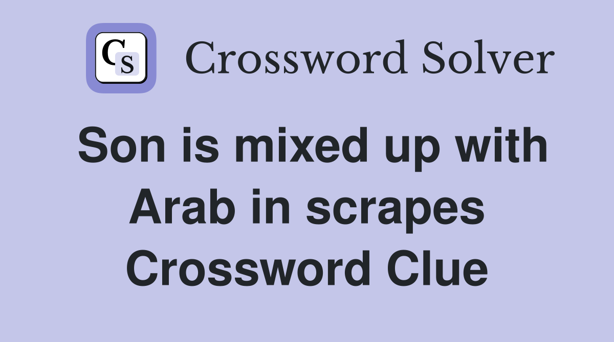 Son is mixed up with Arab in scrapes Crossword Clue