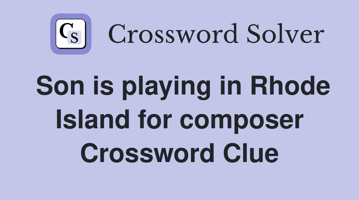Son is playing in Rhode Island for composer Crossword Clue