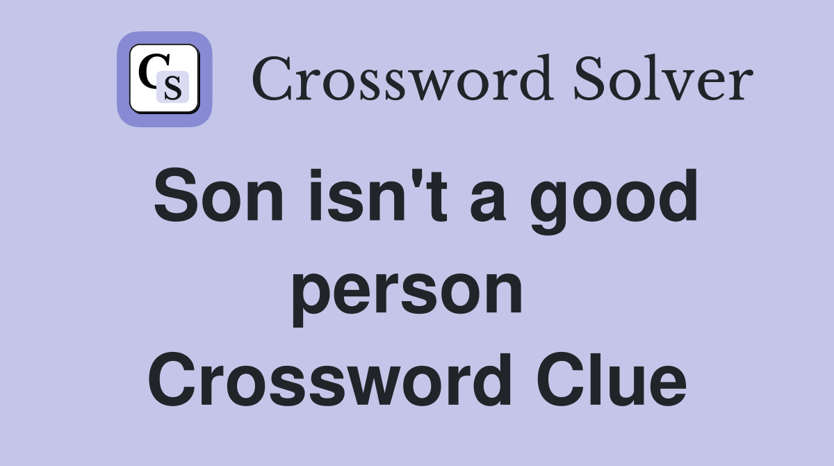 Son isn't a good person  Crossword Clue