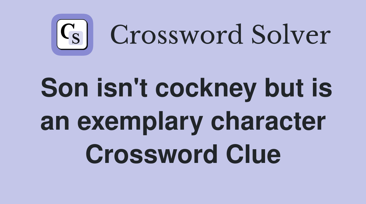 Son isn't cockney but is an exemplary character Crossword Clue