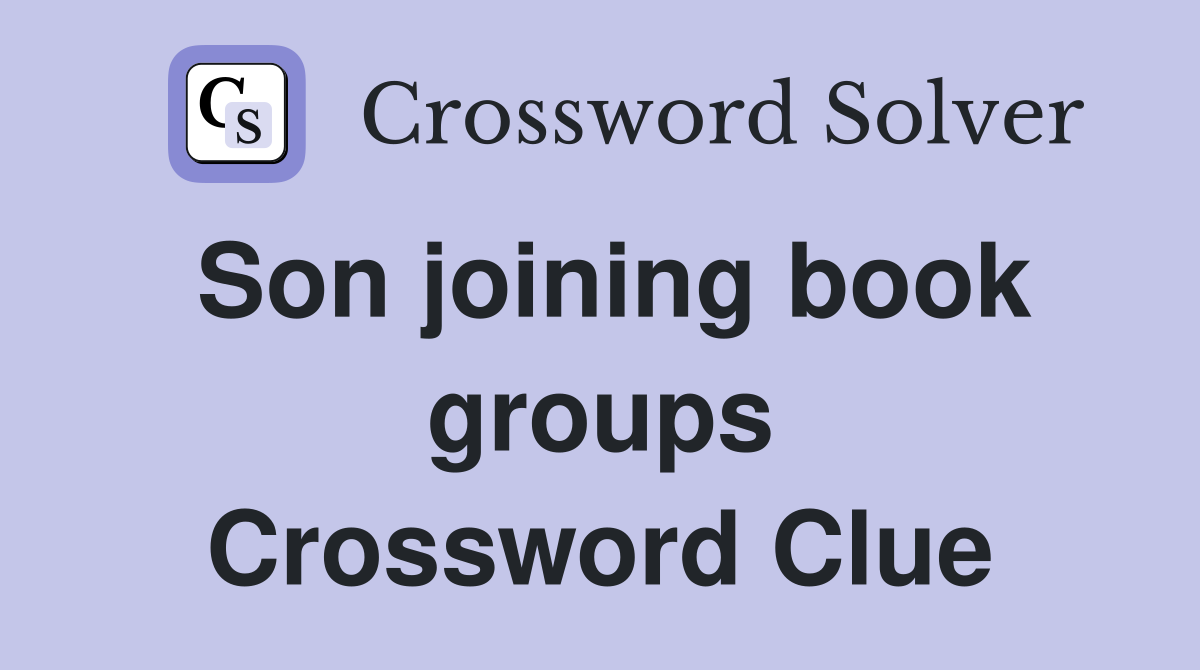 Son joining book groups Crossword Clue