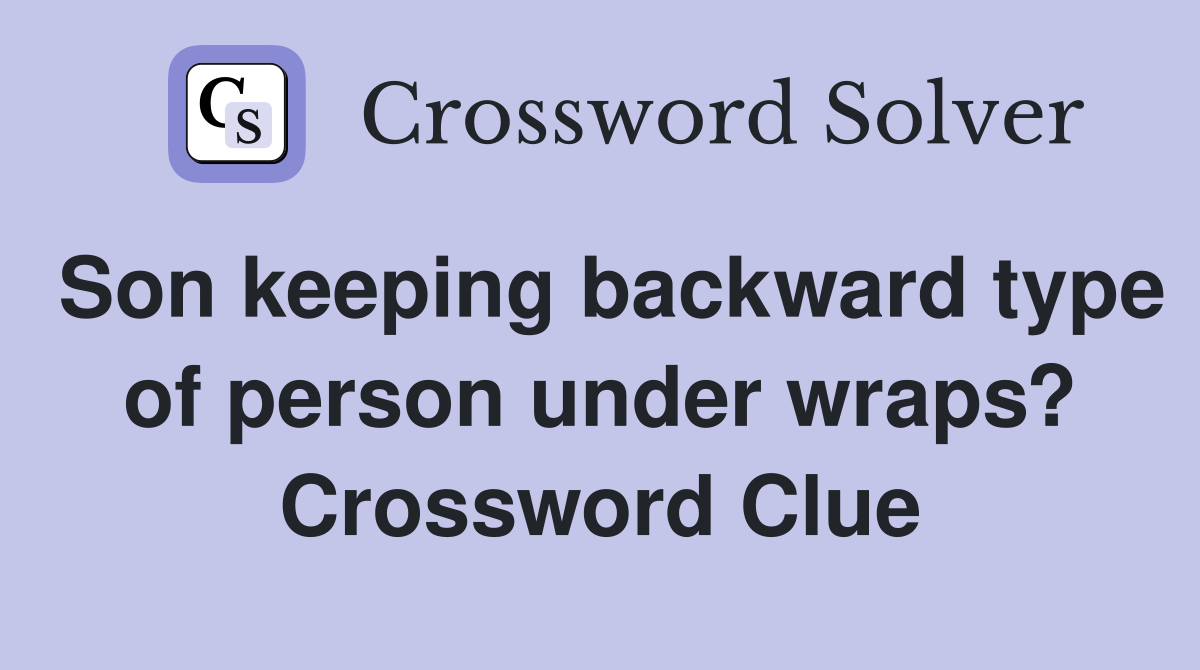 Son keeping backward type of person under wraps? Crossword Clue