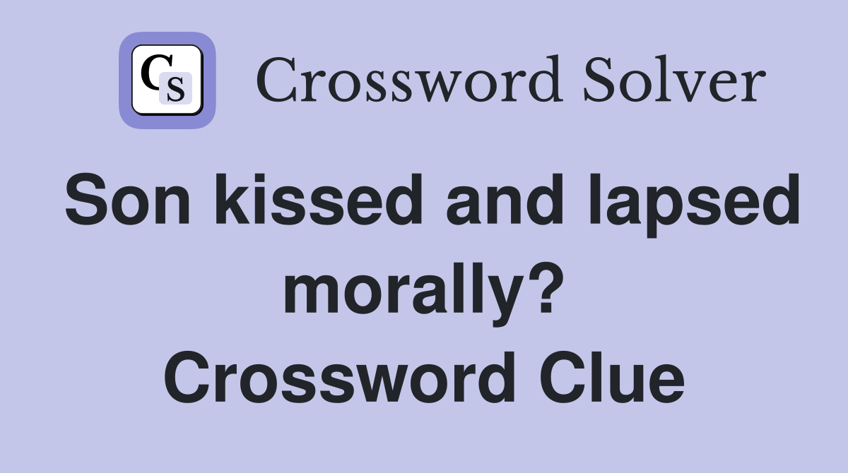 Son kissed and lapsed morally? Crossword Clue