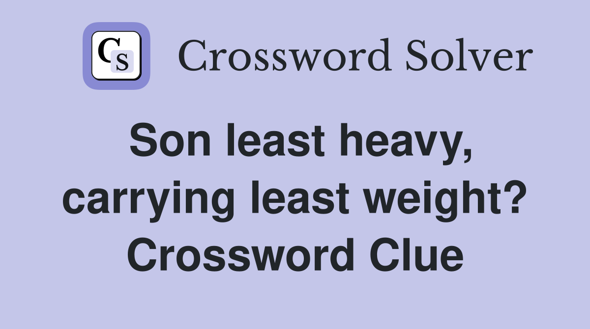 Son least heavy, carrying least weight? Crossword Clue