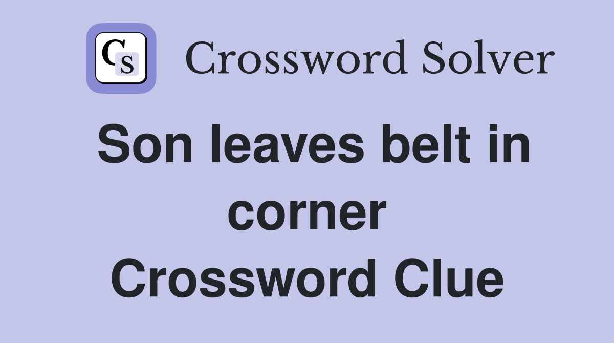 Son leaves belt in corner Crossword Clue