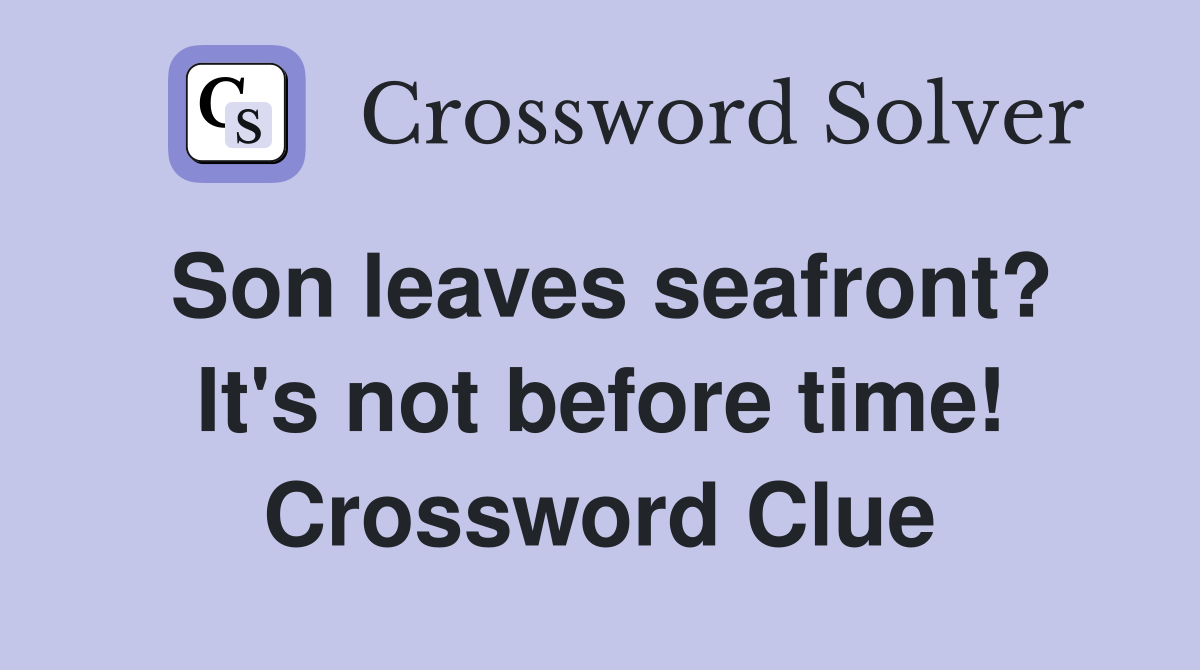 Son leaves seafront? It's not before time! Crossword Clue