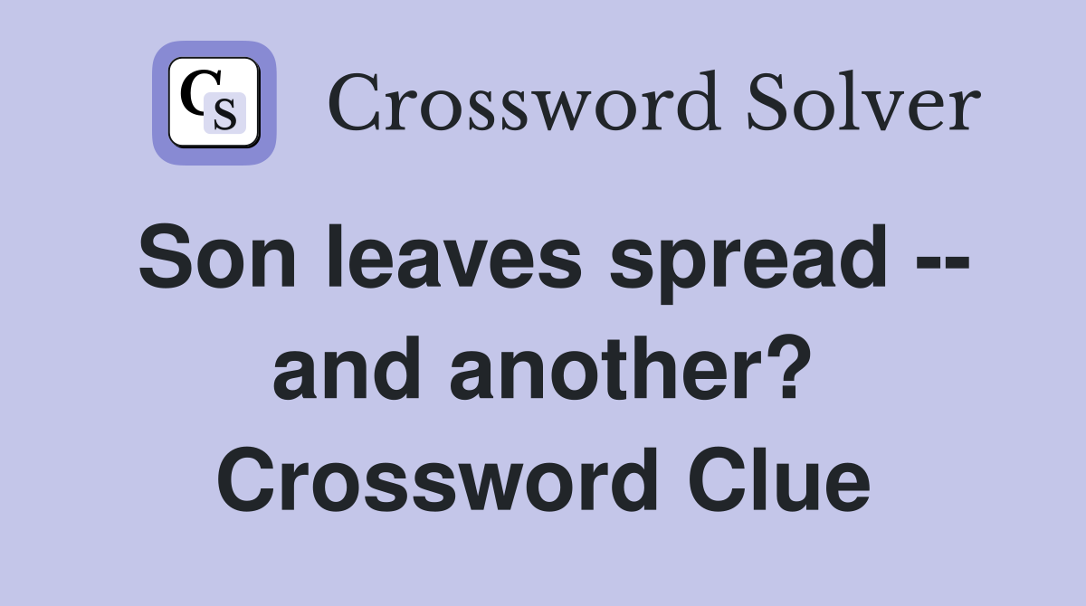 Son leaves spread -- and another? Crossword Clue