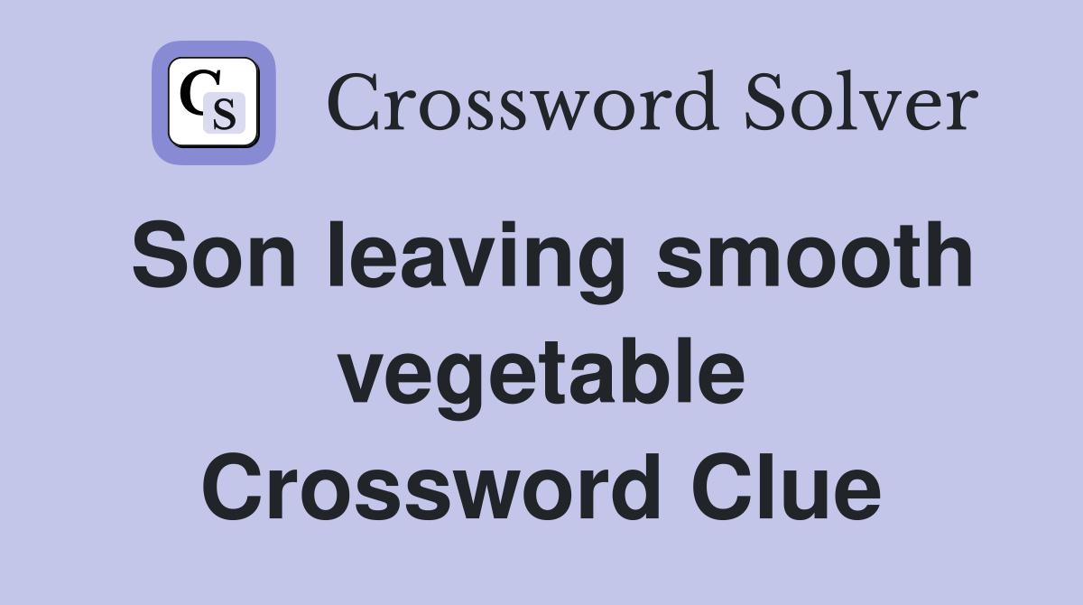 Son leaving smooth vegetable Crossword Clue