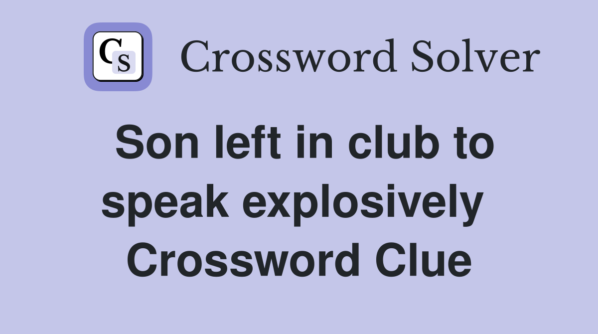 Son left in club to speak explosively  Crossword Clue