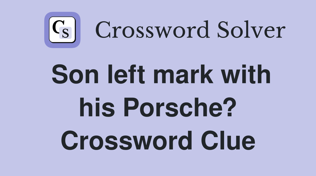 Son left mark with his Porsche? Crossword Clue