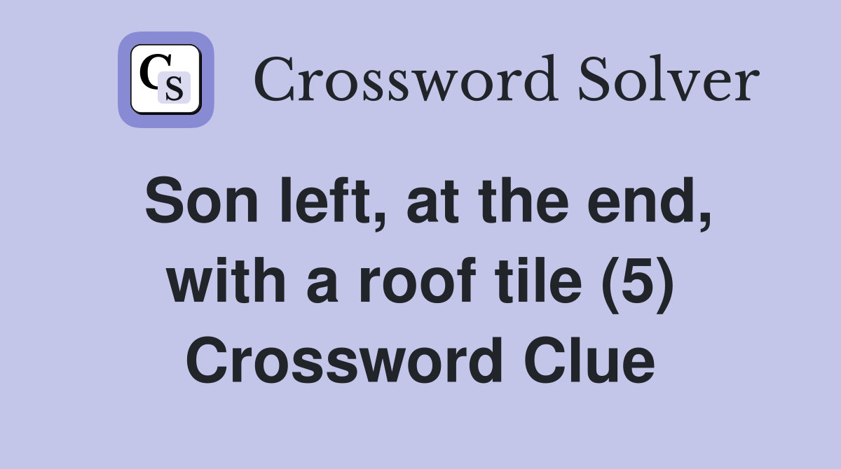 Son left, at the end, with a roof tile (5) Crossword Clue