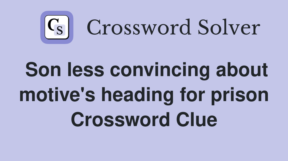 Son less convincing about motive's heading for prison Crossword Clue