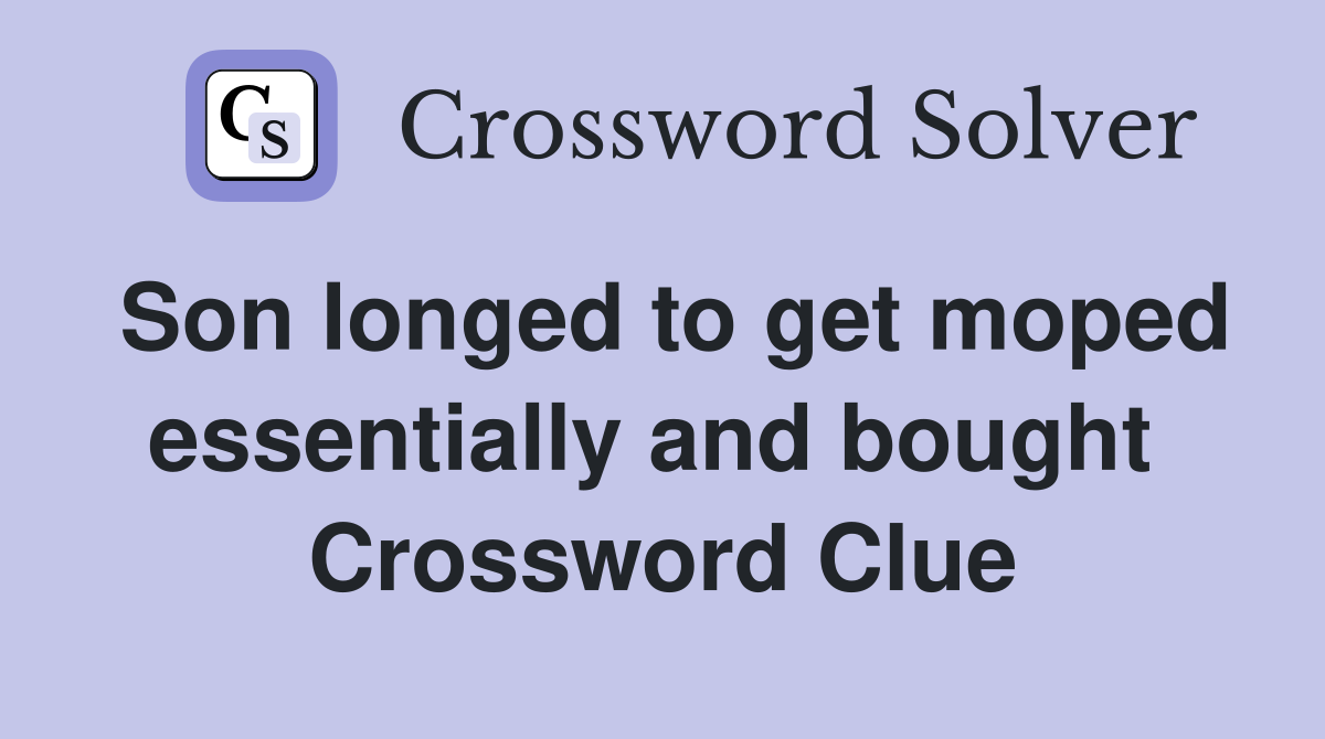 Son longed to get moped essentially and bought  Crossword Clue