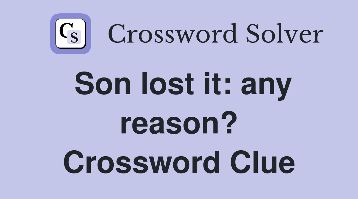 Son lost it: any reason? Crossword Clue