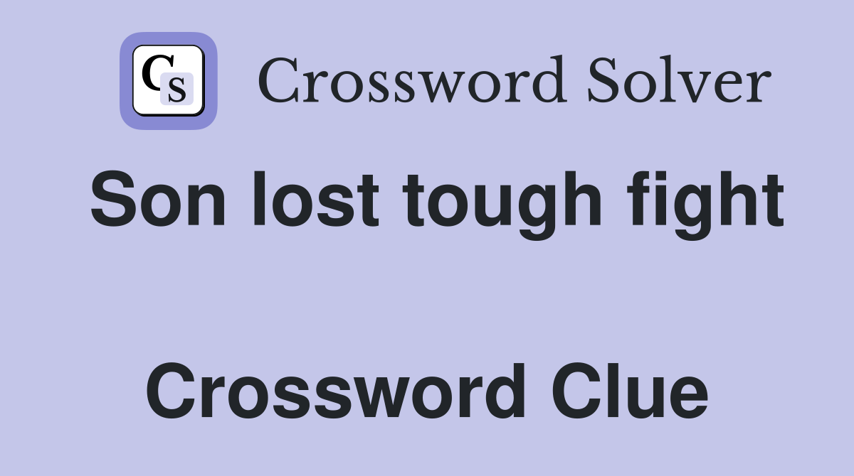 Son lost tough fight  Crossword Clue