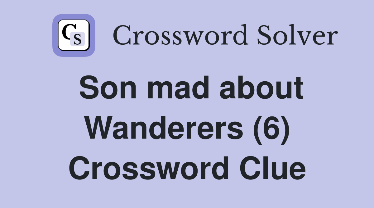 Son mad about Wanderers (6) Crossword Clue