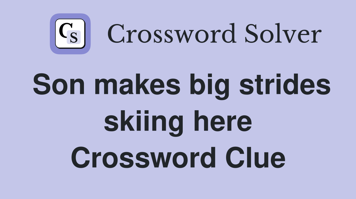 Son makes big strides skiing here Crossword Clue