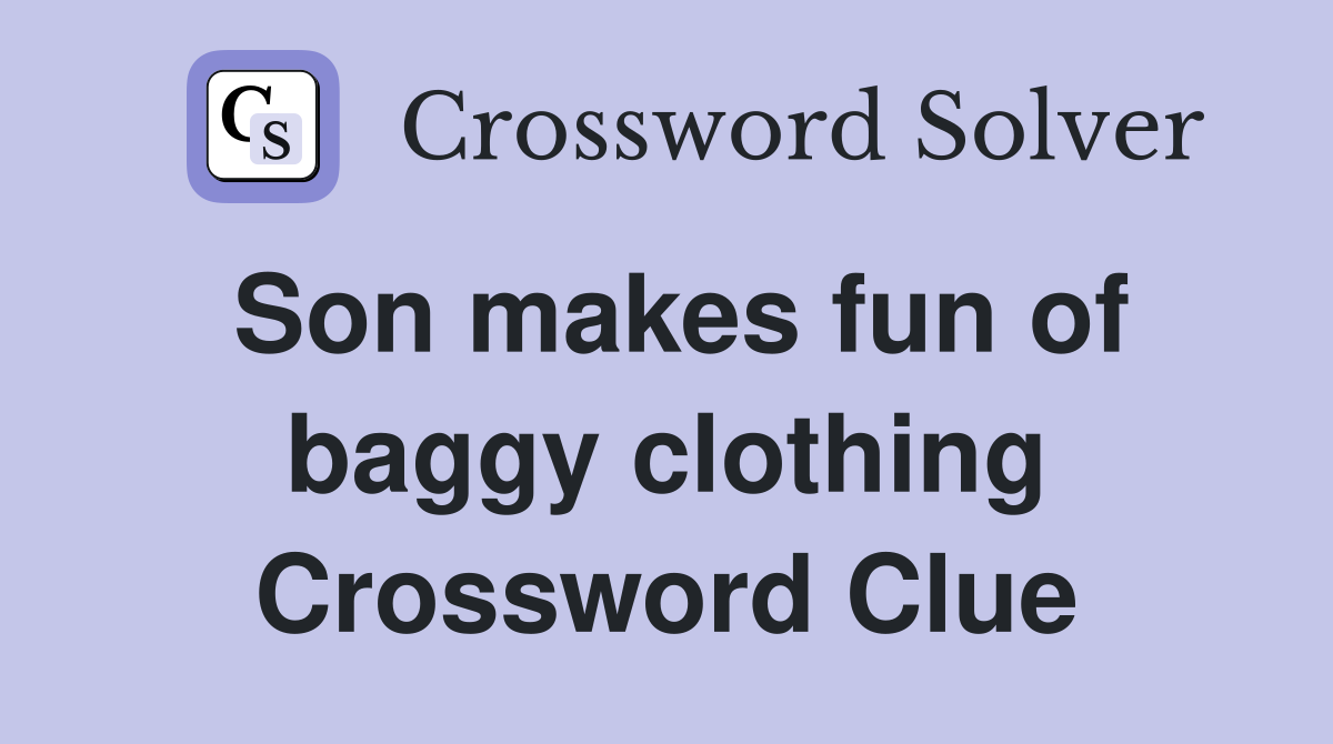 Son makes fun of baggy clothing Crossword Clue