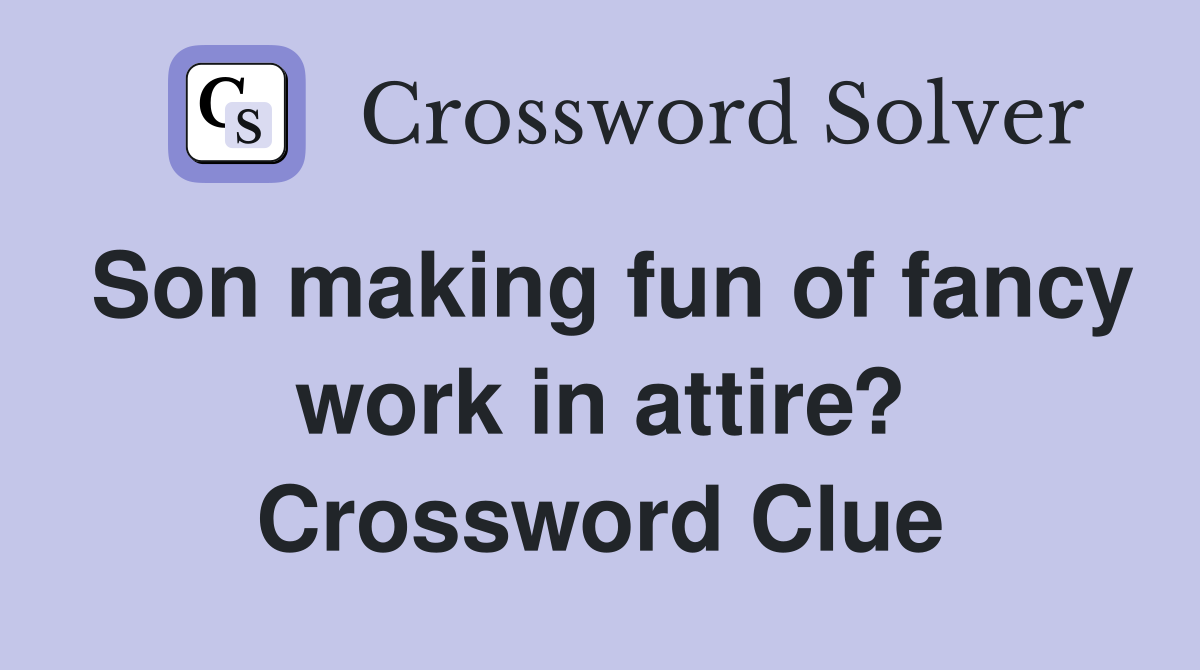 Son making fun of fancy work in attire? Crossword Clue