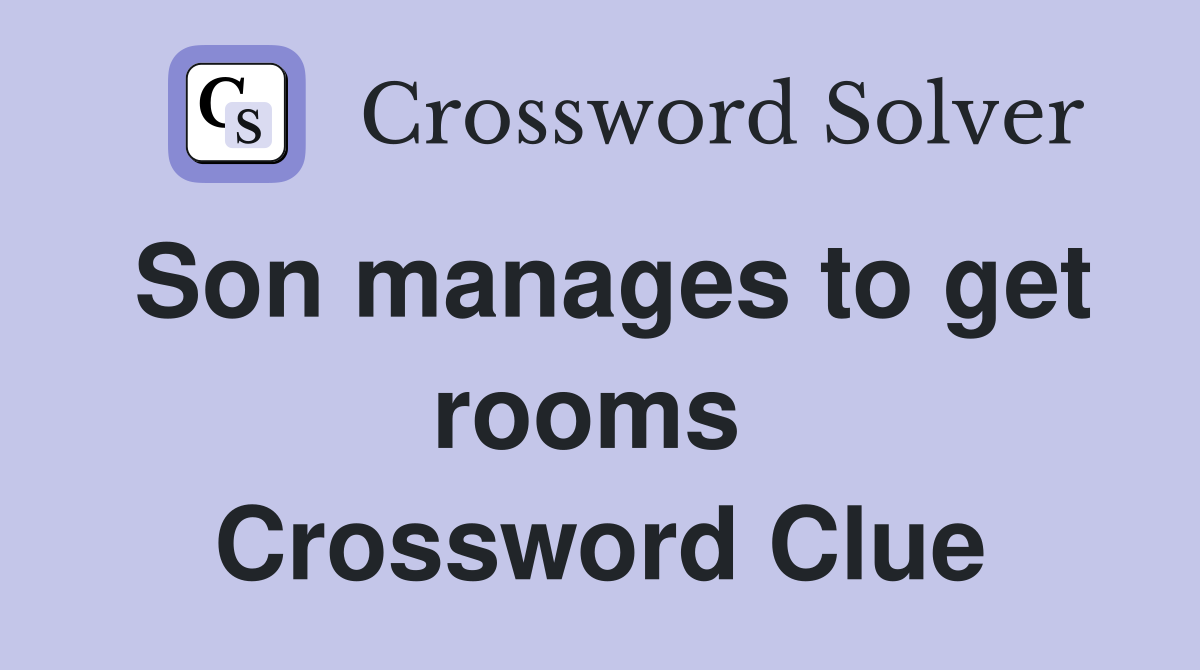 Son manages to get rooms  Crossword Clue