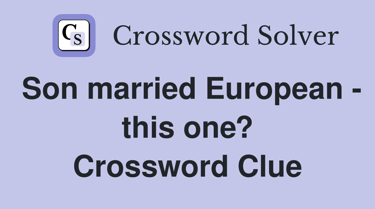 Son married European - this one? Crossword Clue