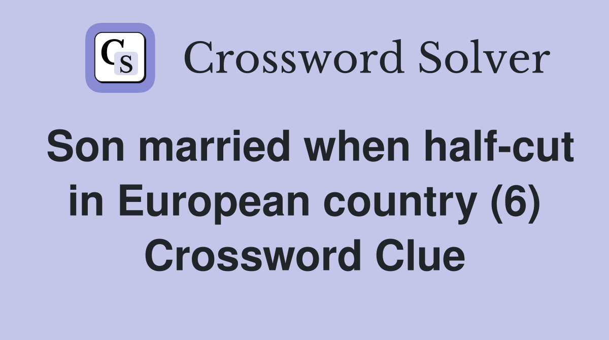 Son married when half-cut in European country (6) Crossword Clue