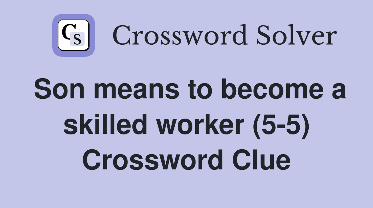 Son means to become a skilled worker (5-5) Crossword Clue