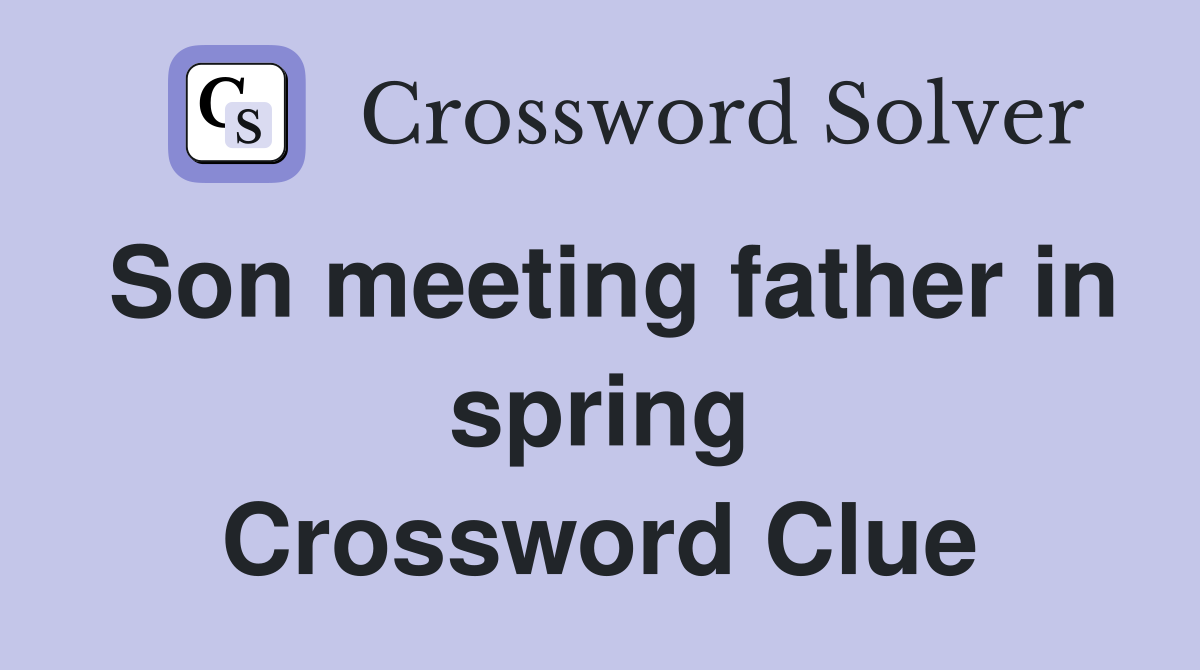 Son meeting father in spring Crossword Clue
