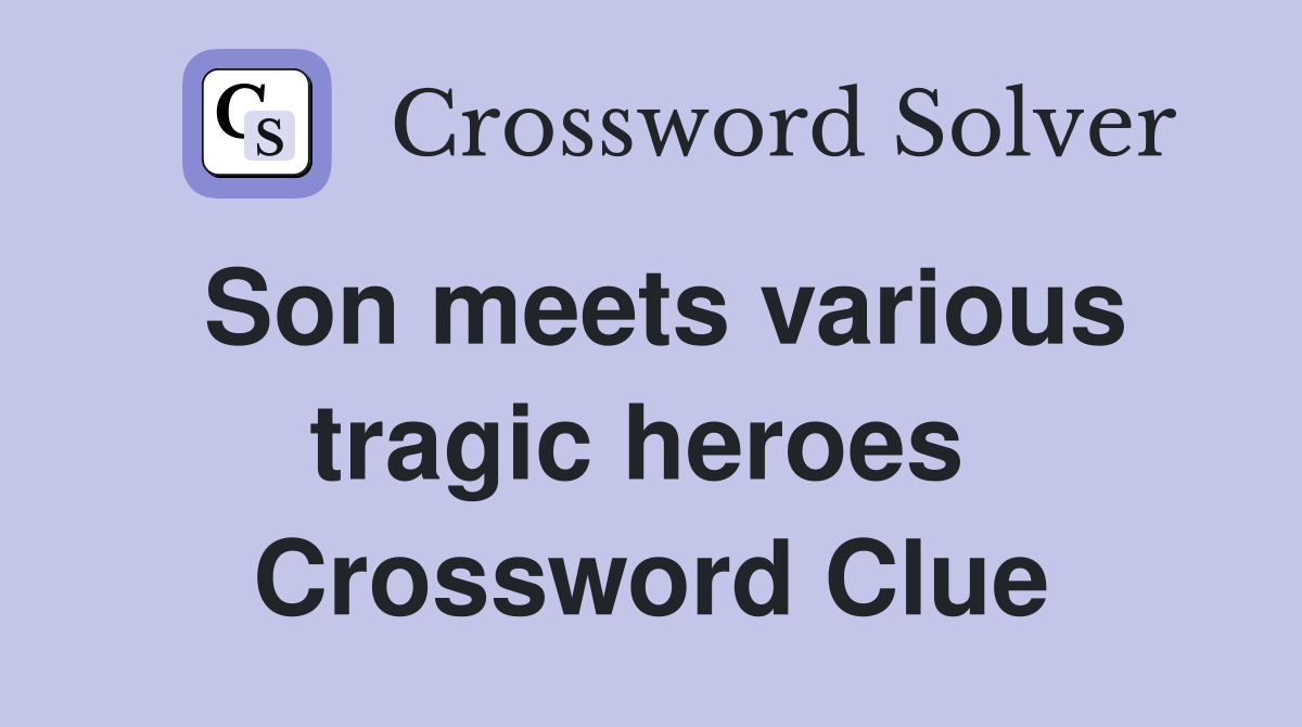 Son meets various tragic heroes  Crossword Clue