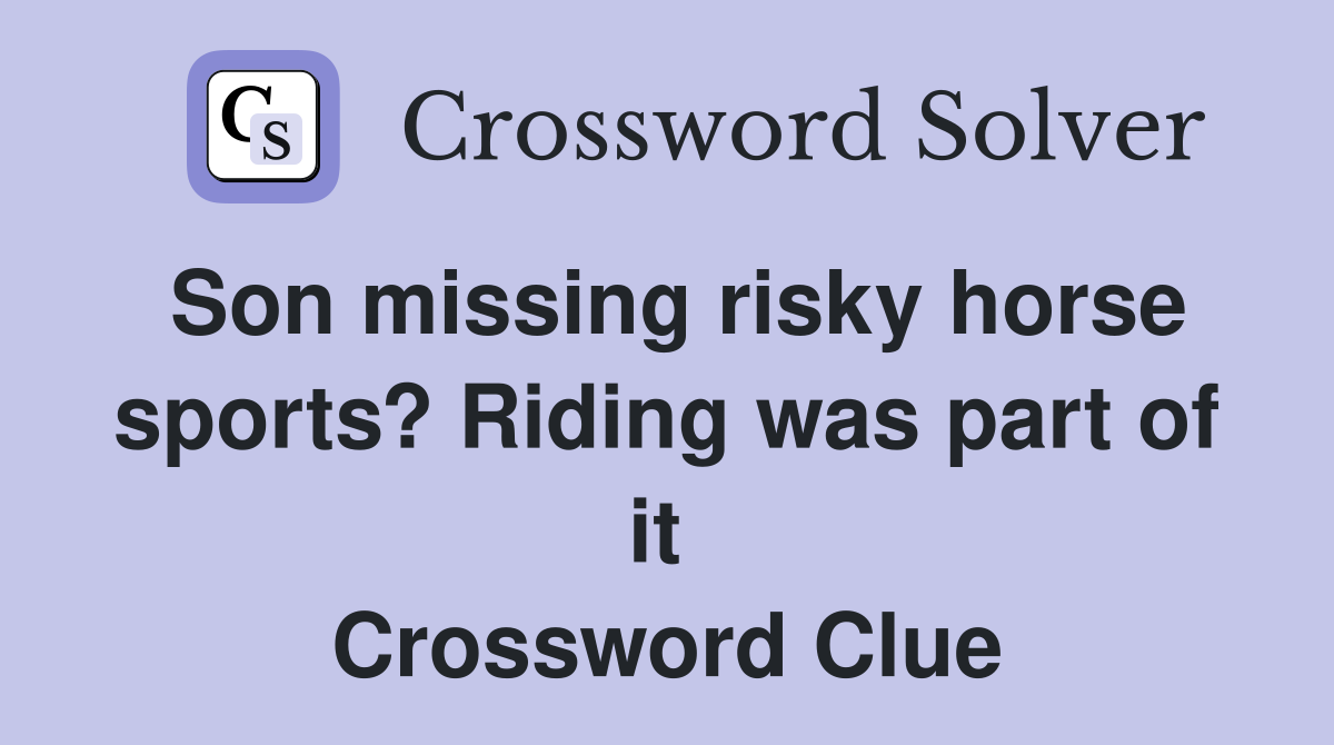 Son missing risky horse sports? Riding was part of it  Crossword Clue