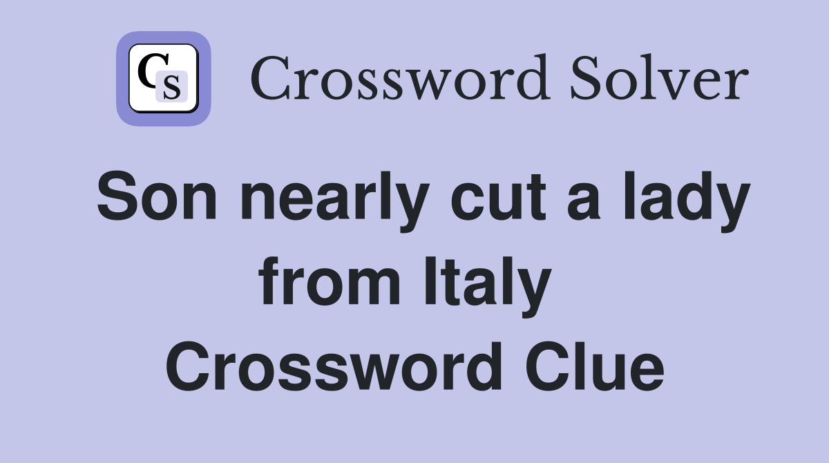 Son nearly cut a lady from Italy  Crossword Clue