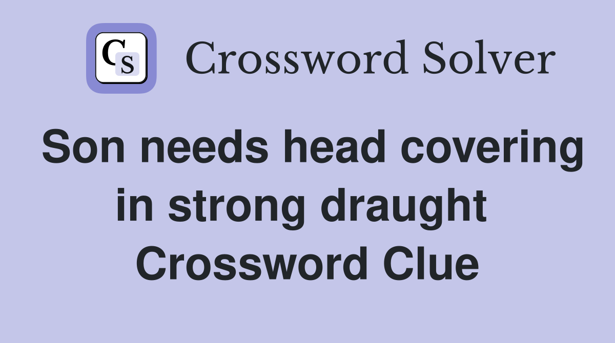 Son needs head covering in strong draught  Crossword Clue
