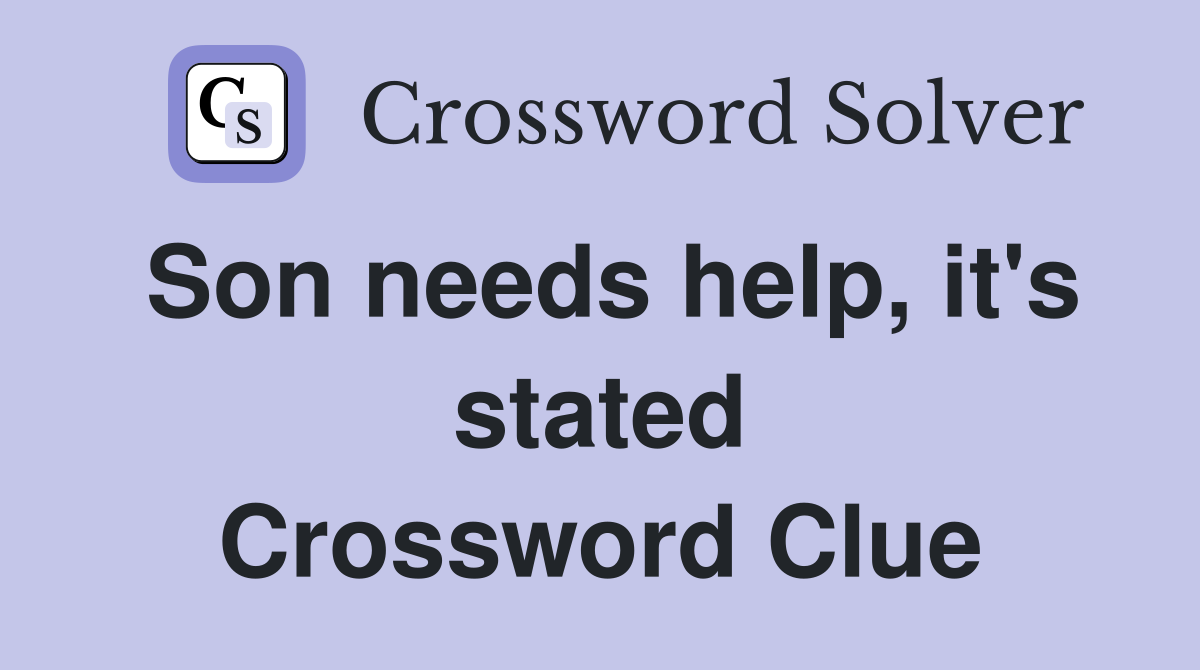 Son needs help, it's stated Crossword Clue