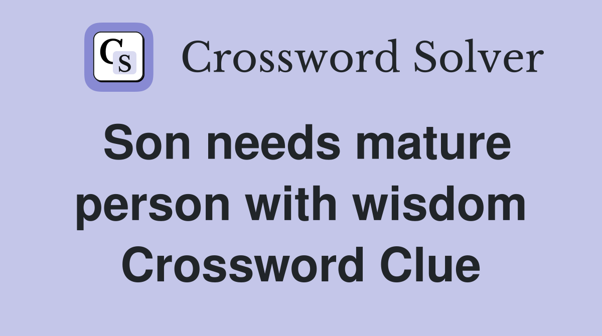 Son needs mature person with wisdom Crossword Clue