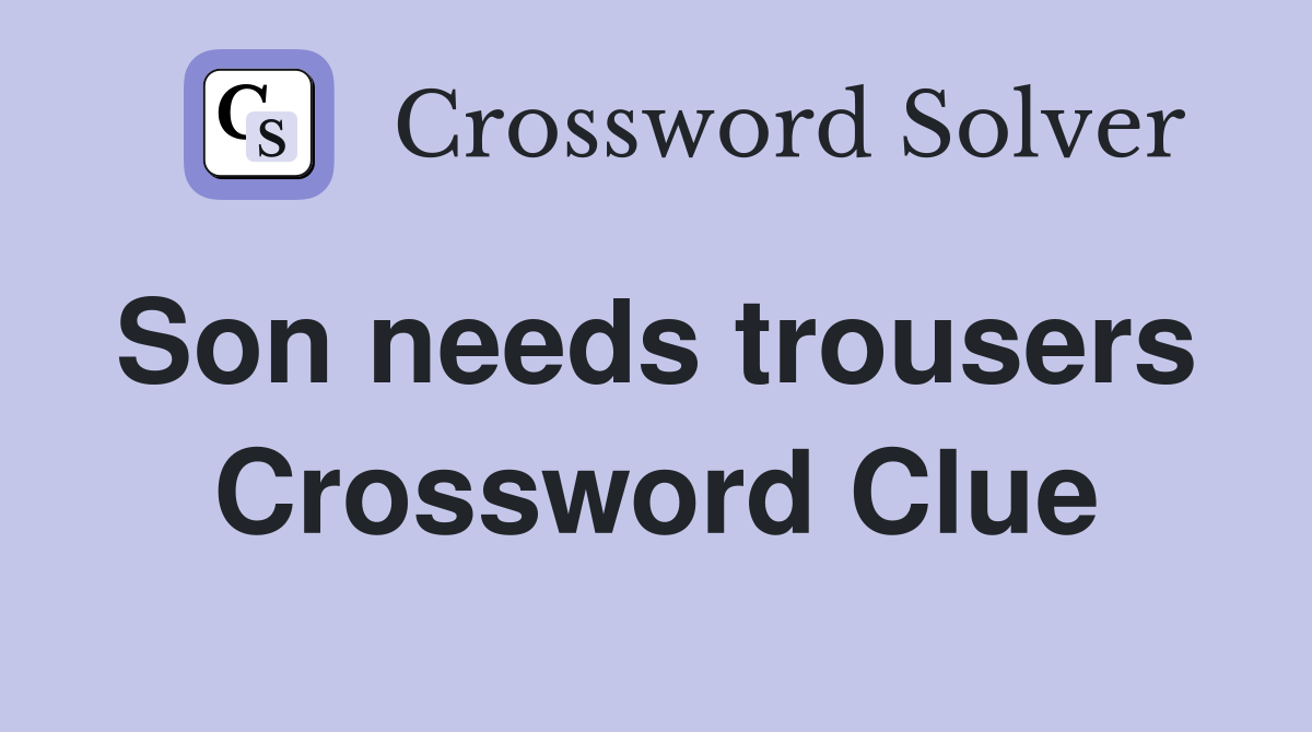 Son needs trousers  Crossword Clue