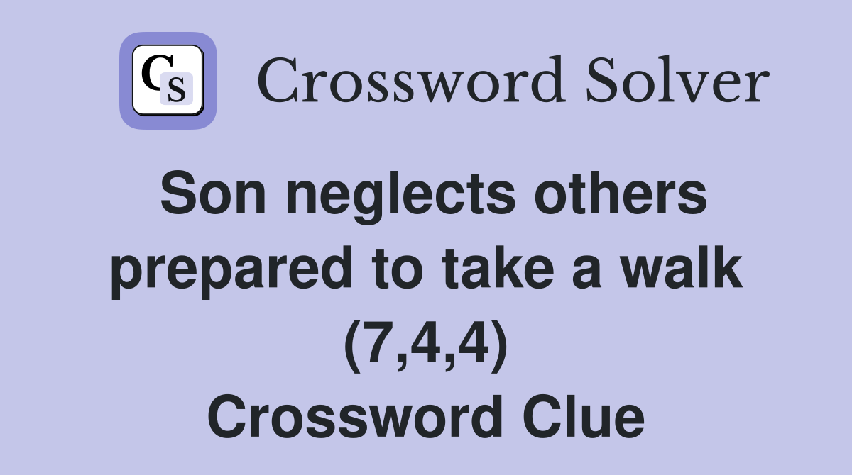 Son neglects others prepared to take a walk (7,4,4) Crossword Clue