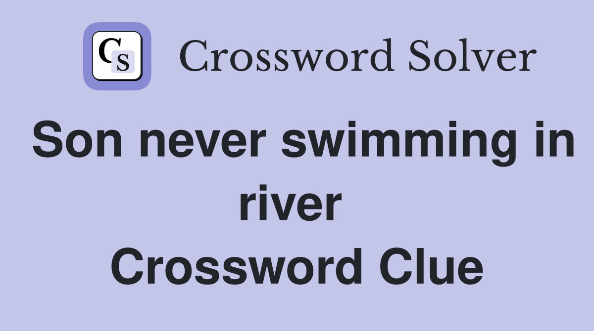 Son never swimming in river  Crossword Clue