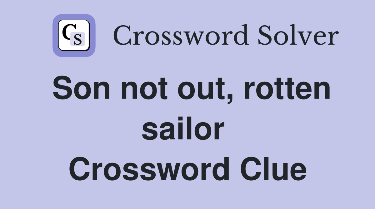 Son not out, rotten sailor  Crossword Clue