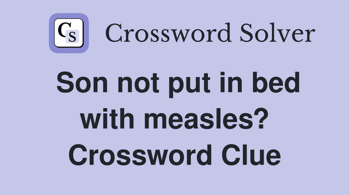 Son not put in bed with measles? Crossword Clue