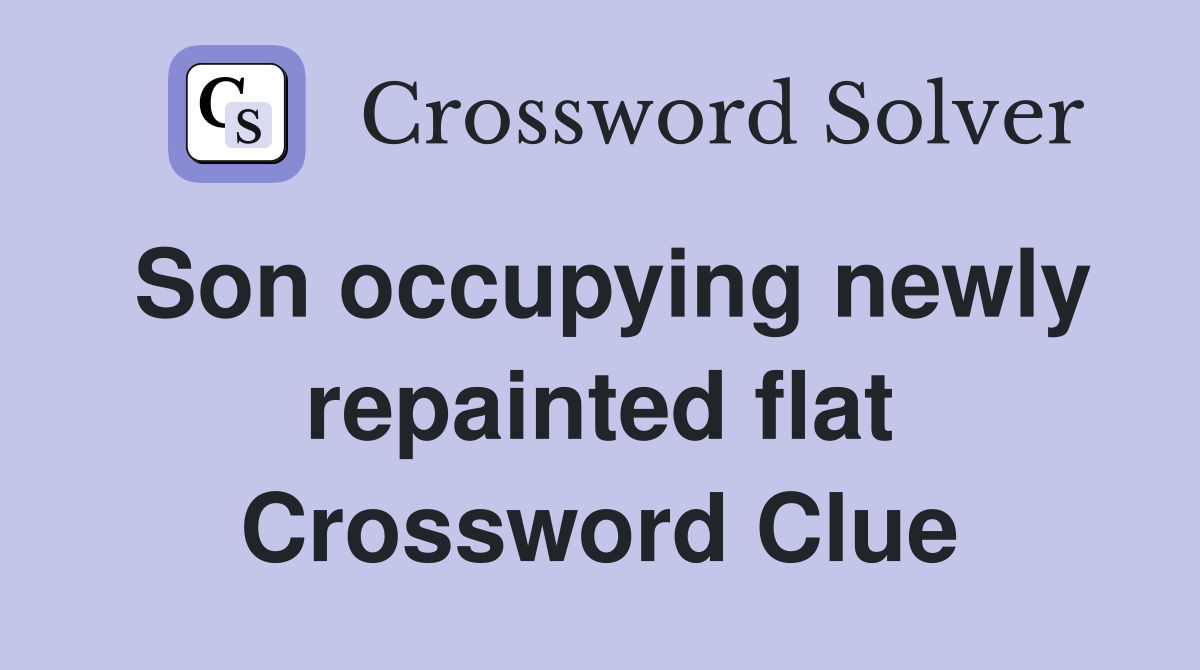 Son occupying newly repainted flat Crossword Clue