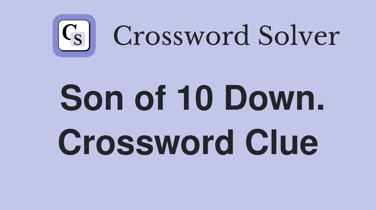 Son of 10 Down. Crossword Clue
