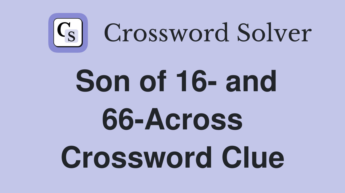 Son of 16- and 66-Across Crossword Clue